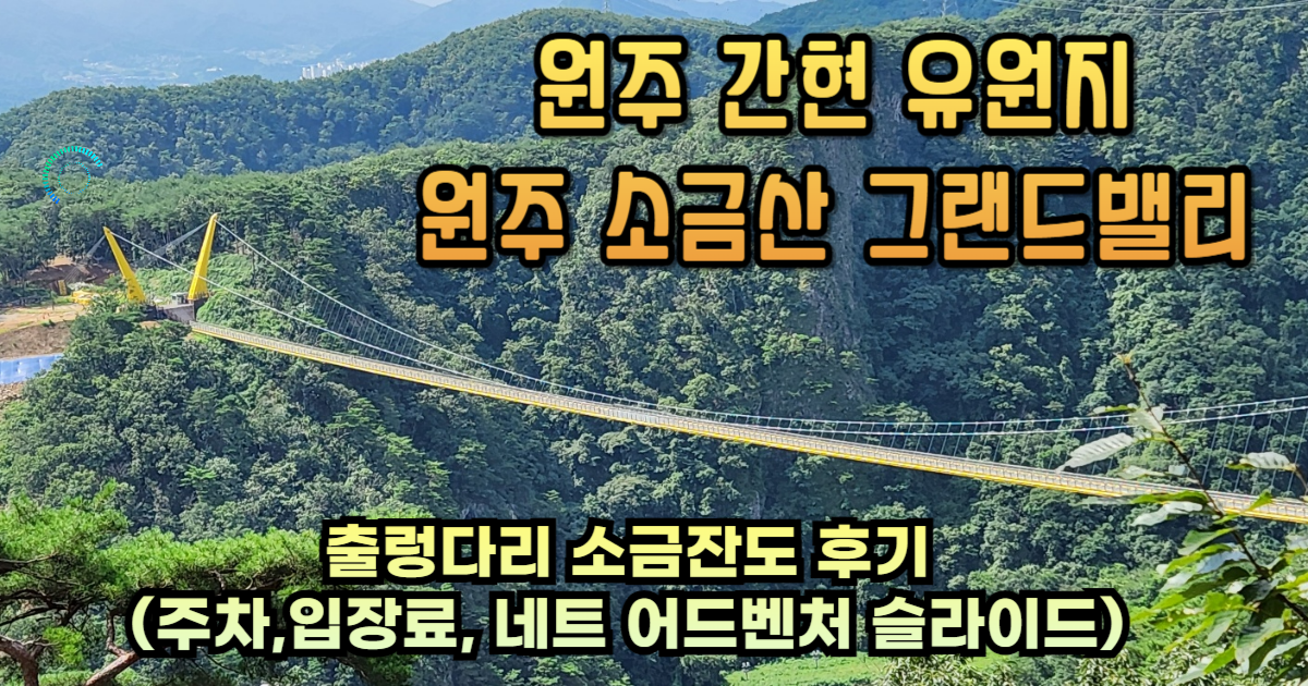 원주 간현 유원지- 원주 소금산 그랜드밸리 출렁다리 소금잔도 후기(주차,입장료, 네트 어드벤처 슬라이드)