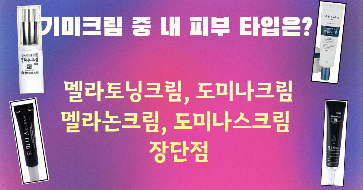 기미크림 중 내 피부 타입은? 도미나크림, 멜라토닝크림, 멜라논크림, 도미나스크림 장단점