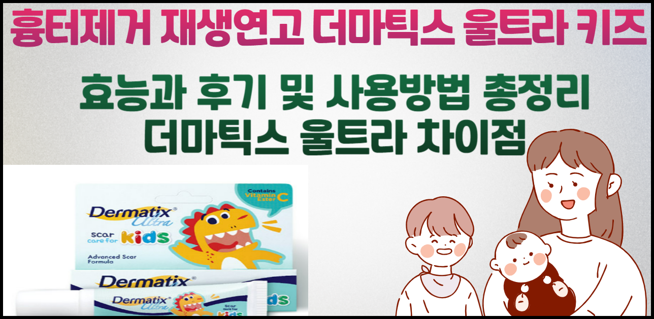 흉터제거 재생연고 더마틱스 울트라 키즈 효능과 후기 및 사용방법 총정리